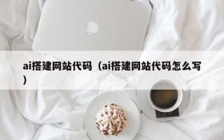 桦甸ai搭建网站代码（ai搭建网站代码怎么写）
