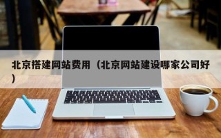 桦甸北京搭建网站费用（北京网站建设哪家公司好）